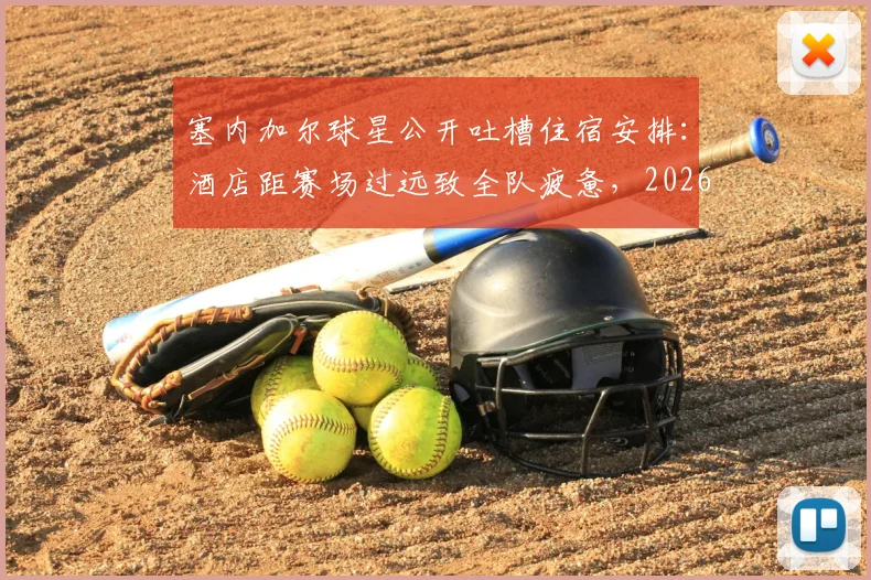 塞内加尔球星公开吐槽住宿安排:酒店距赛场过远致全队疲惫,2026大赛备战引担忧